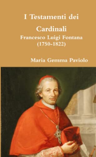 I Testamenti dei Cardinali: Francesco Luigi Fontana (1750-1822)