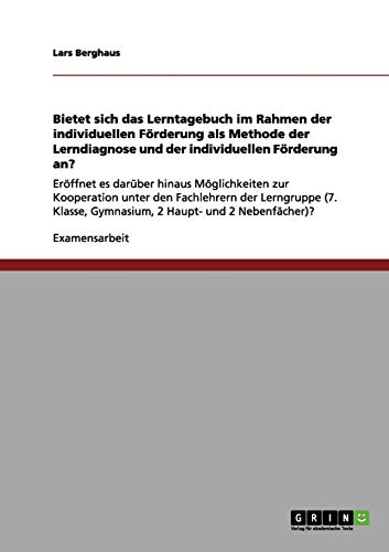 Bietet sich das Lerntagebuch im Rahmen der individuellen Förderung als Methode der Lerndiagnose und der individuellen Förderung an?: Eröffnet es ... Gymnasium, 2 Haupt- und 2 Nebenfächer)?