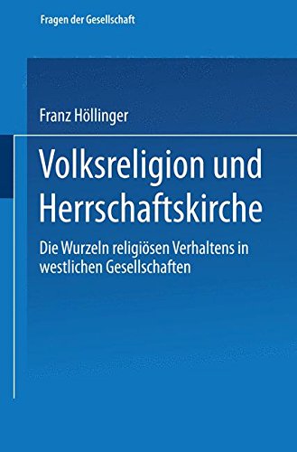 Volksreligion und Herrschaftskirche: Die Wurzeln religiösen Verhaltens in westlichen Gesellschaften (Fragen der Gesellschaft)