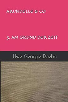 ARUNDELLE & CO 3. AM GRUND DER ZEIT (ARUNDEL SAGA, Band 3)