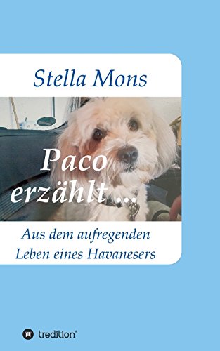 Paco erzählt ...: Aus dem aufregenden Leben eines Havanesers