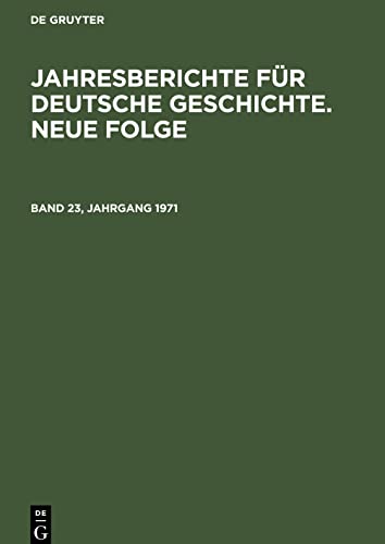 Jahresberichte für deutsche Geschichte. Neue Folge, Band 23, Jahrgang 1971, Jahresberichte für deutsche Geschichte. Neue Folge Band 23, Jahrgang 1971
