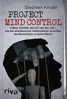 Project Mind Control: Sidney Gottlieb, die CIA und das LSD – wie der amerikanische Geheimdienst versuchte, das Bewusstsein zu kontrollieren