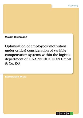 Optimisation of employees' motivation under critical consideration of variable compensation systems within the logistic department of LIGAPRODUCTION GmbH & Co. KG