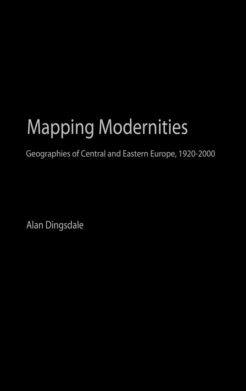 Mapping Modernities: Geographies of Central and Eastern Europe, 1920-2000 (Routledge Series in Human Geography, 6)