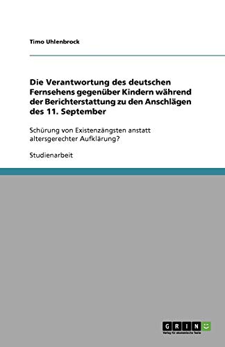Die Verantwortung des deutschen Fernsehens gegenüber Kindern während der Berichterstattung zu den Anschlägen des 11. September: Schürung von Existenzängsten anstatt altersgerechter Aufklärung?