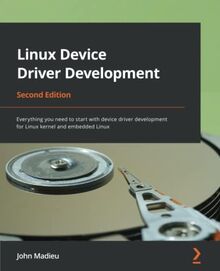 Linux Device Driver Development: Everything you need to start with device driver development for Linux kernel and embedded Linux, 2nd Edition