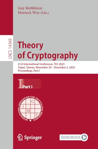 Theory of Cryptography: 21st International Conference, TCC 2023, Taipei, Taiwan, November 29 – December 2, 2023, Proceedings, Part I (Lecture Notes in Computer Science, 14369, Band 14369)