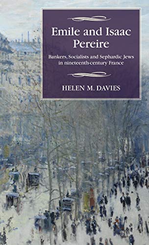 Emile and Isaac Pereire: Bankers, Socialists and Sephardic Jews in Nineteenth-Century France (Studies in Modern French History Mup)