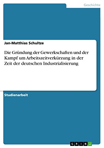 Die Gründung der Gewerkschaften und der Kampf um Arbeitszeitverkürzung in der Zeit der deutschen Industrialisierung