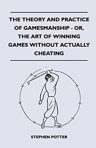 The Theory And Practice Of Gamesmanship - Or, The Art Of Winning Games Without Actually Cheating