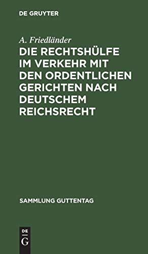 Die Rechtshülfe im Verkehr mit den ordentlichen Gerichten nach deutschem Reichsrecht: Zusammenstellung der einschlägigen Bestimmungen mit Anmerkungen und Sachregister (Sammlung Guttentag, Band 76)