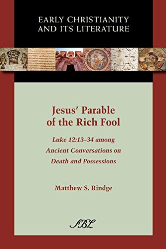 Jesus' Parable of the Rich Fool: Luke 12:13-34 Among Ancient Conversations on Death and Possessions (Society of Biblical Literature Early Christianity and Its Literature, Band 6)