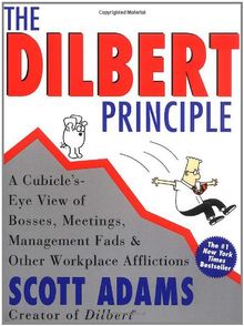 Dilbert Principle, The: A Cubicle's-Eye View of Bosses, Meetings, Management Fads & Other Workplace Afflictions