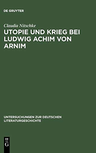Utopie und Krieg bei Ludwig Achim von Arnim (Untersuchungen zur deutschen Literaturgeschichte, 122, Band 122)