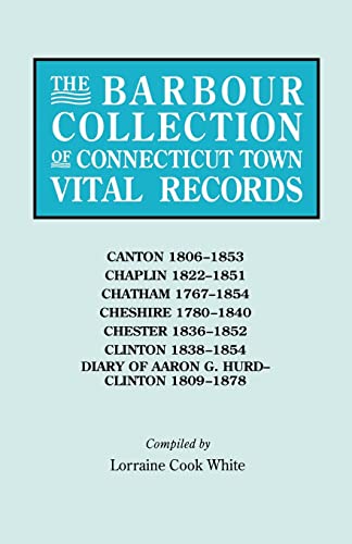 The Barbour Collection of Connecticut Town Vital Records. Volume 6: Canton 1806-1853, Chaplin 1822-1851, Chatham 1767-1854, Cheshire 1780-1840, ... Diary of Aaron G. Hurd--Clinton 1809-1878