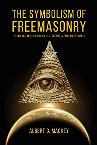 Mackey, Albert G. The Symbolism Of Freemasonry, Its Science And Philosophy, Its Legends, Myths And Symbols
