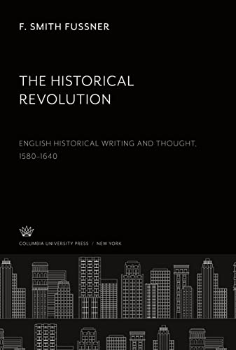 The Historical Revolution: English Historical Writing and Thought 1580¿1640