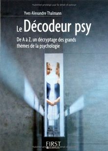 Le décodeur psy : de A à Z, un décryptage des grands thèmes de la psychologie