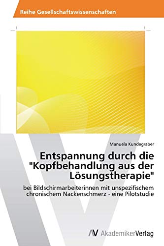 Entspannung durch die Kopfbehandlung aus der Lösungstherapie: bei Bildschirmarbeiterinnen mit unspezifischem chronischem Nackenschmerz - eine Pilotstudie
