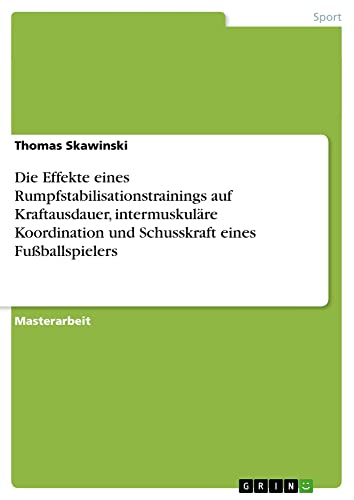 Die Effekte eines Rumpfstabilisationstrainings auf Kraftausdauer, intermuskuläre Koordination und Schusskraft eines Fußballspielers: Magisterarbeit