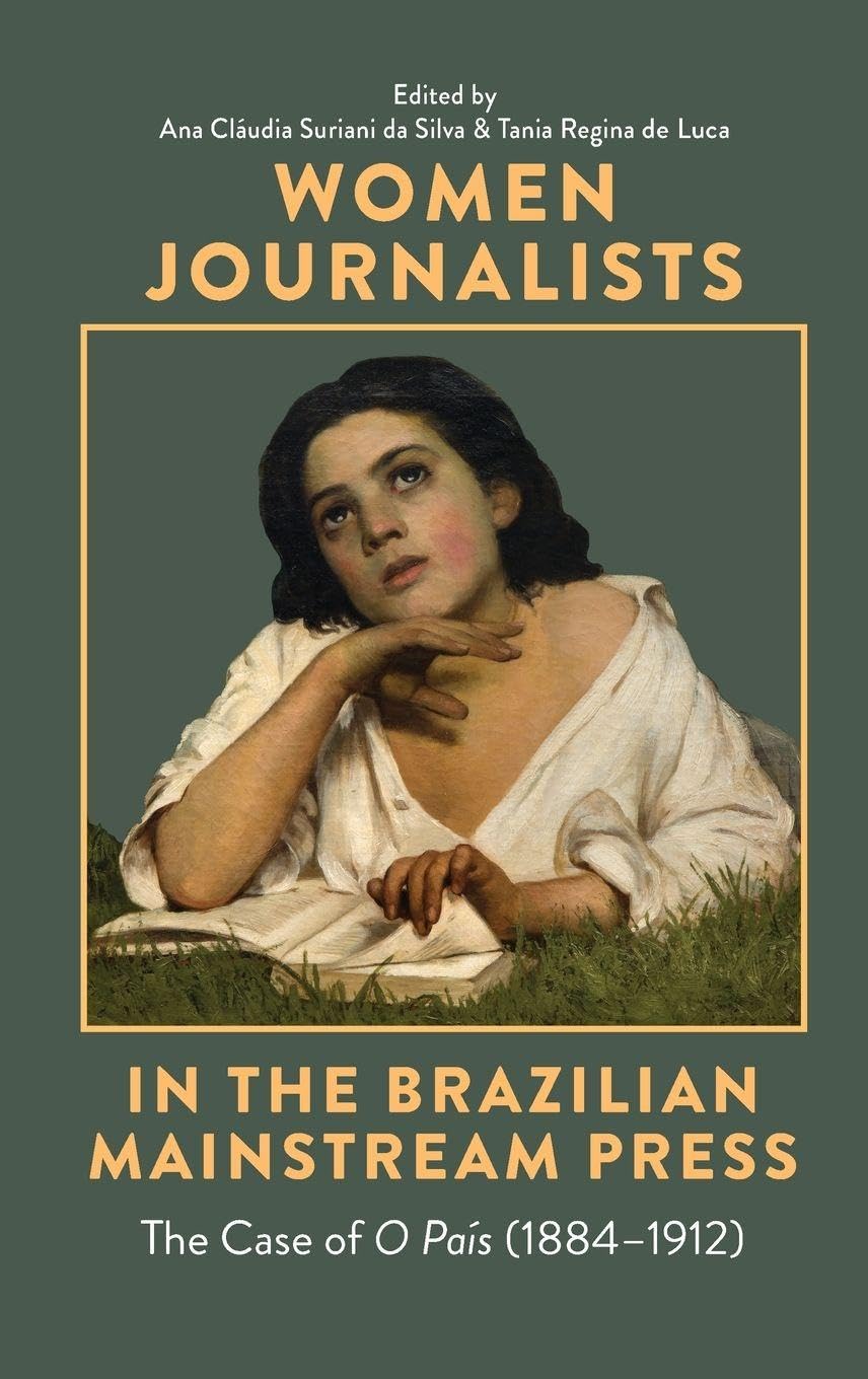 Women Journalists in the Brazilian Mainstream Press: The Case of O País (1884-1912) (Issn)