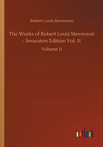 The Works of Robert Louis Stevenson - Swanston Edition Vol. 11: Volume 11