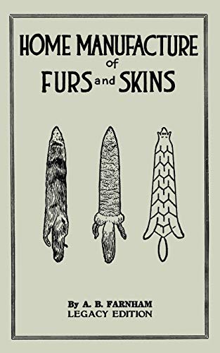 Home Manufacture Of Furs And Skins (Legacy Edition): A Classic Manual On Traditional Tanning, Dressing, And Preserving Animal Furs For Ornament, ... Library of Tanning and Taxidermy, Band 4)