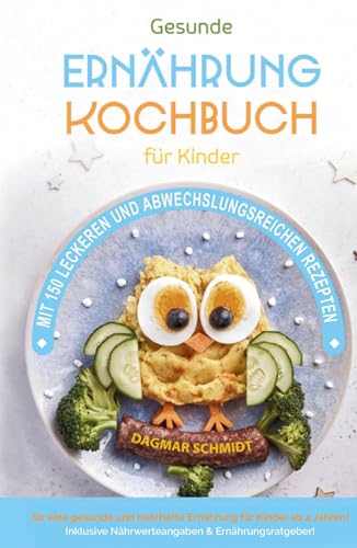 Kochbuch für Kinder! Gesundes Essen, das Kinder lieben werden.: Gemeinsam kochen: Gesunde Rezepte für Kinder und Eltern! Über 150 gesunde und spaßige Rezepte für junge Gourmets!