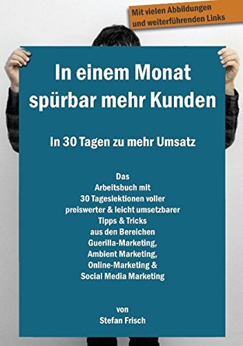 In einem Monat spürbar mehr Kunden - In 30 Tagen zu mehr Umsatz: Das Arbeitsbuch mit 30 Tageslektionen voller preiswerter & leicht umsetzbarer Tipps & ... Online-Marketing & Social Media Marketing