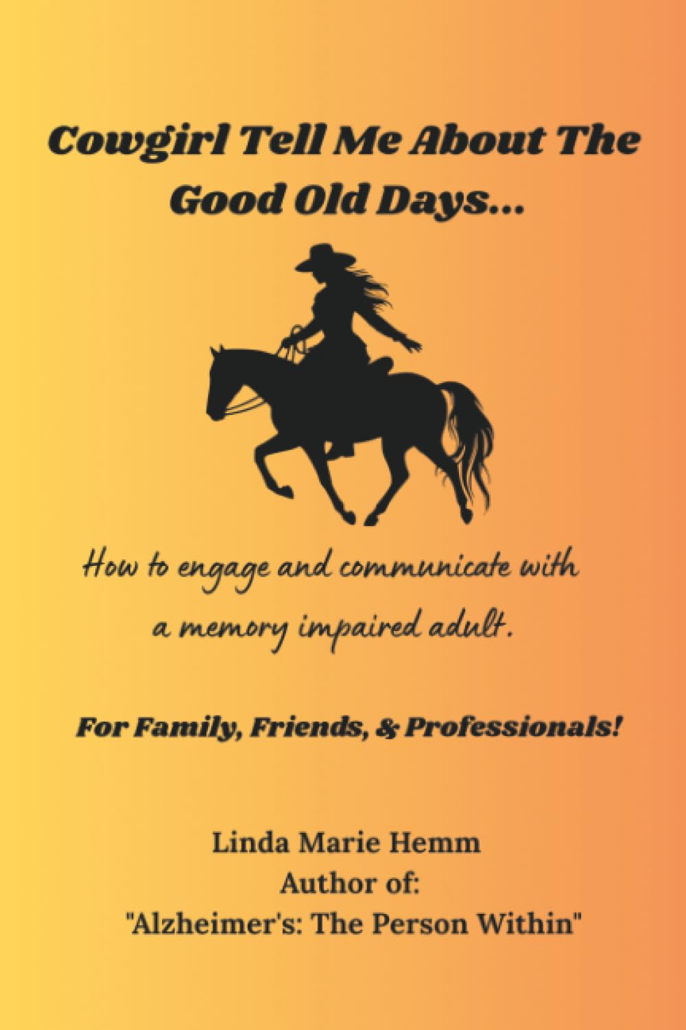 Cowgirl Tell Me About The Good Old Days…: How to engage and comunicate with a memory impaired adult.
