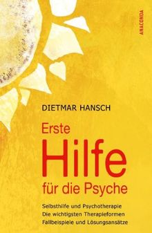 Erste Hilfe für die Psyche - Selbsthilfe und Psychotherapie: Die wichtigsten Therapieformen, Fallbeispiele und Lösungsansätze