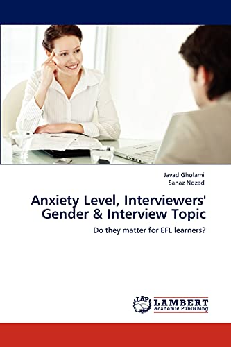 Anxiety Level, Interviewers' Gender & Interview Topic: Do they matter for EFL learners?
