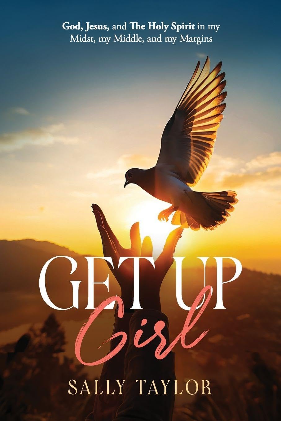 GET UP GIRL: God, Jesus, and The Holy Spirit in my Midst, my Middle, and my Margins