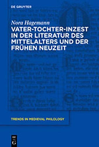 Vater-Tochter-Inzest in der Literatur des Mittelalters und der Frühen Neuzeit (Trends in Medieval Philology, Band 36)