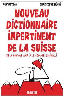 Nouveau dictionnaire impertinent de la Suisse : de A comme Aar à Z comme Zwingli