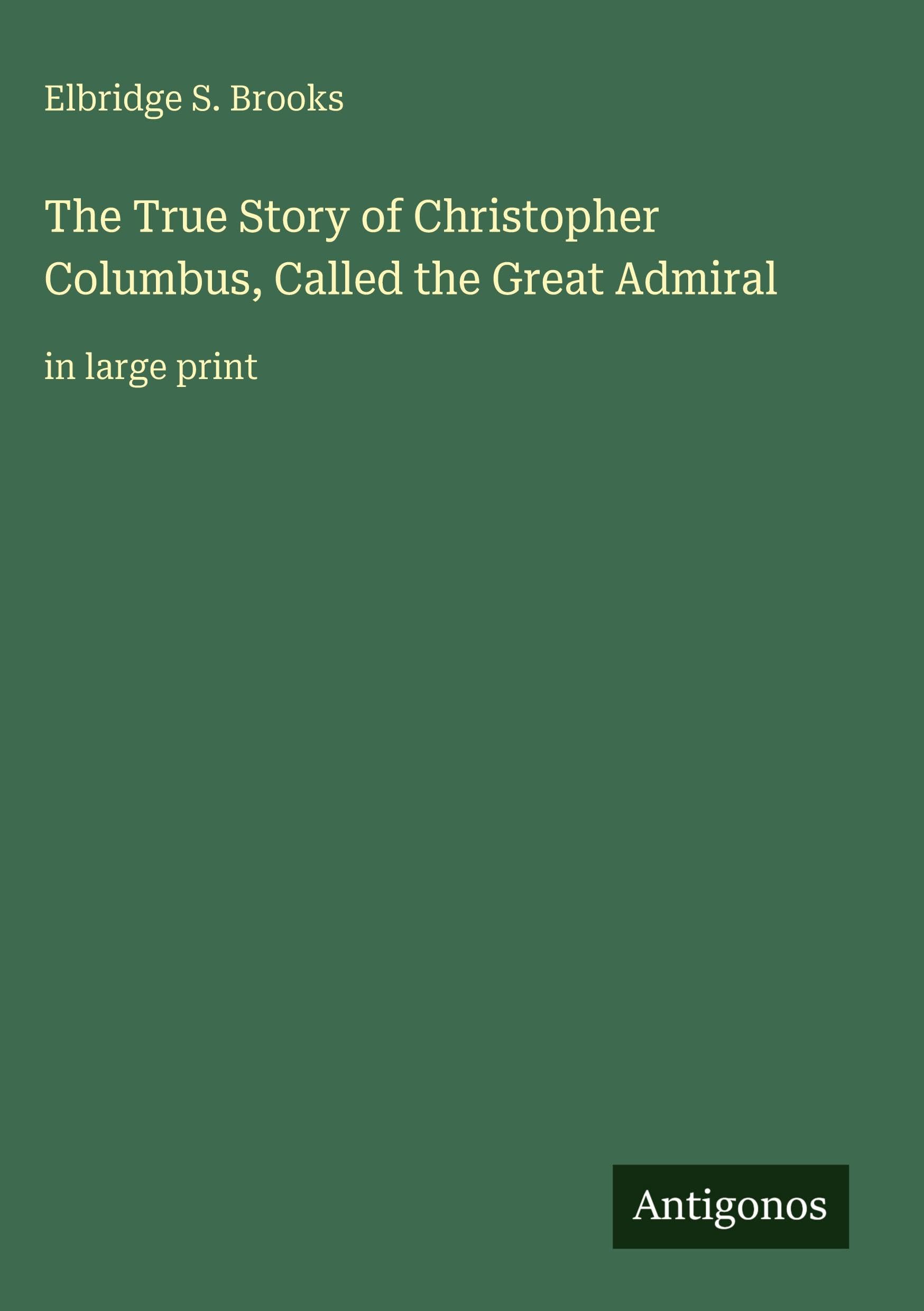 The True Story of Christopher Columbus, Called the Great Admiral: in large print