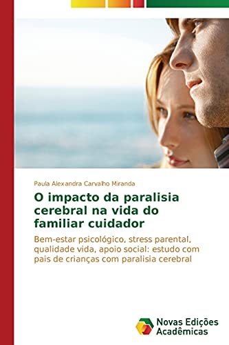 O impacto da paralisia cerebral na vida do familiar cuidador: Bem-estar psicológico, stress parental, qualidade vida, apoio social: estudo com pais de crianças com paralisia cerebral