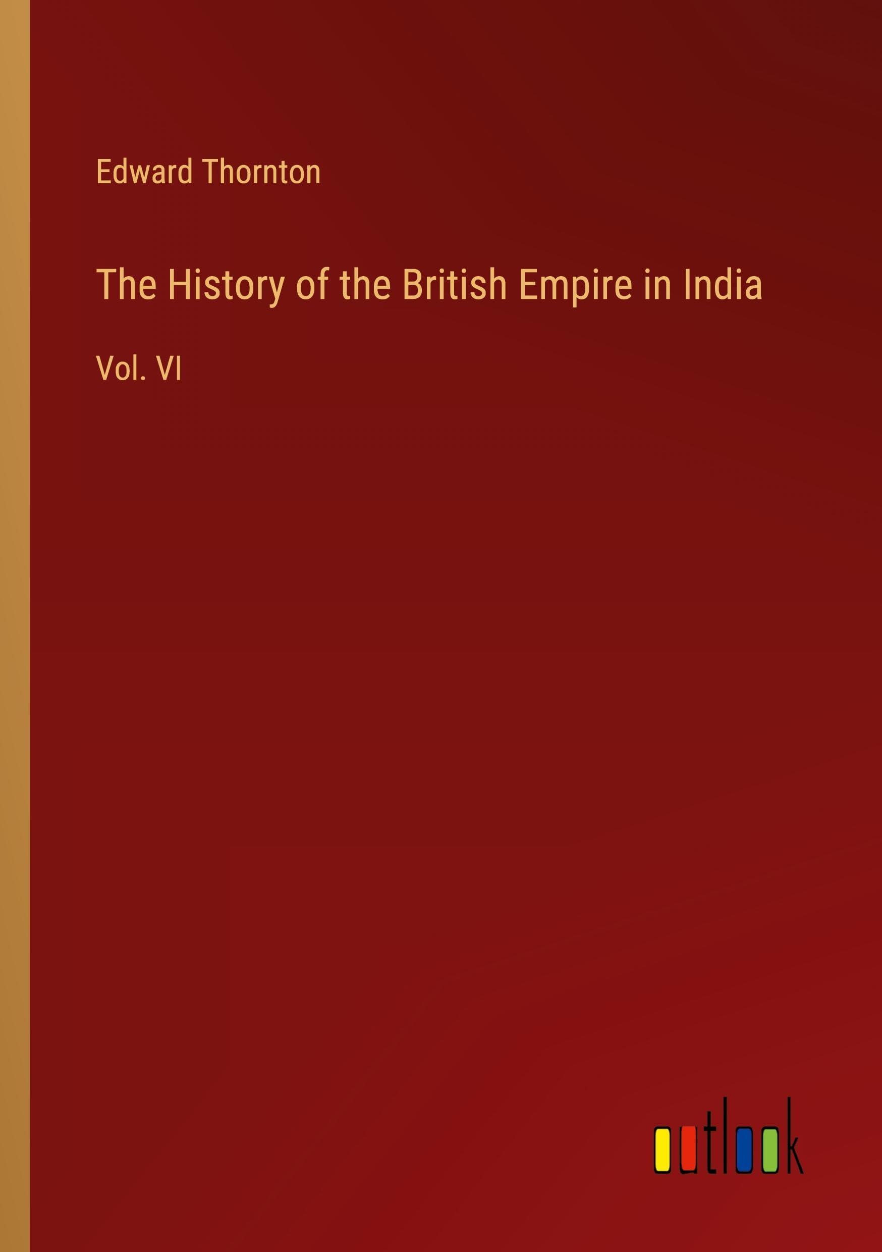 The History of the British Empire in India: Vol. VI