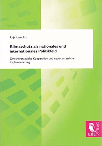 Klimaschutz als nationales und internationales Politikfeld: Zwischenstaatliche Kooperation und nationalstaatliche Implementierung