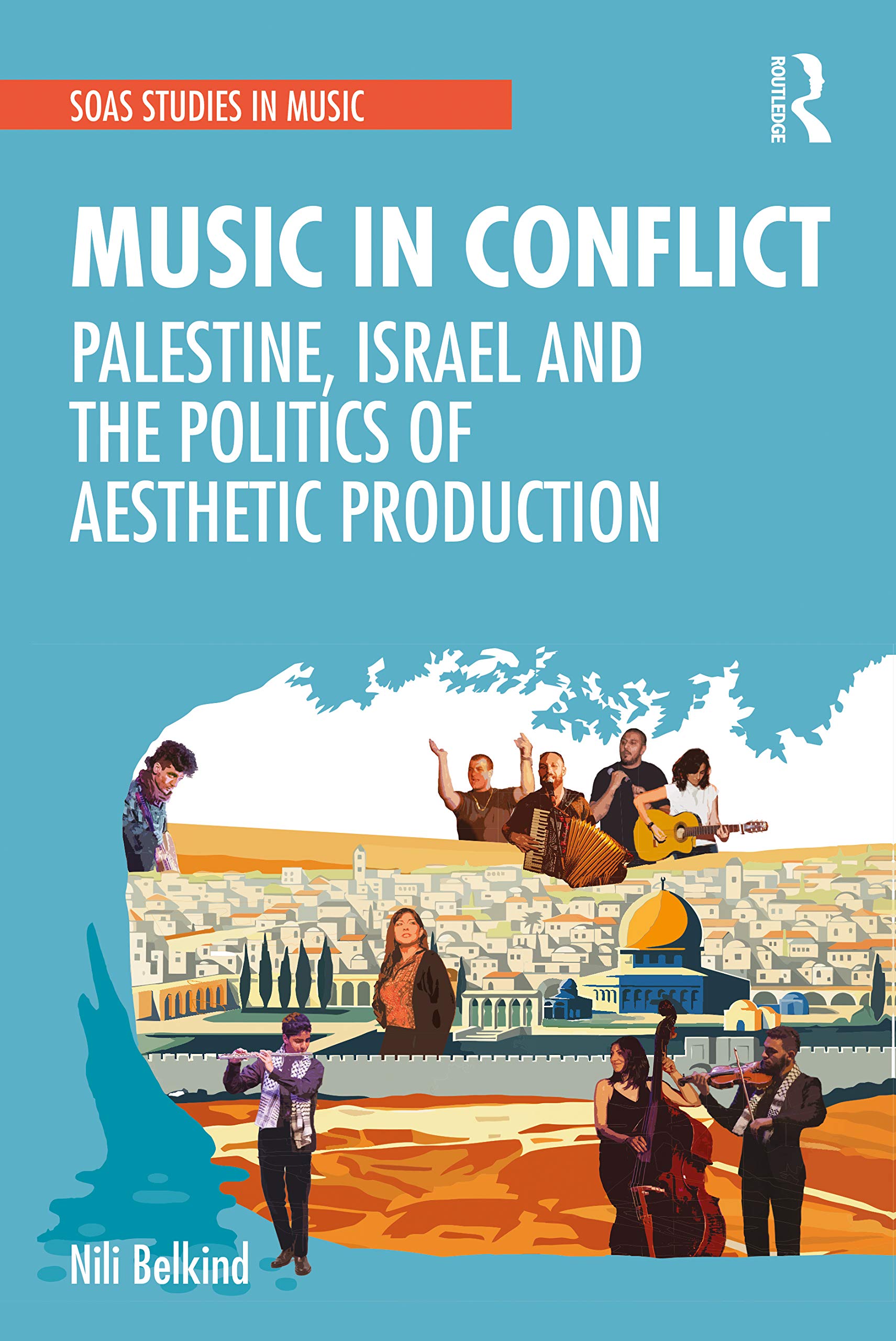 Music in Conflict: Palestine, Israel and the Politics of Aesthetic Production (SOAS Studies in Music)