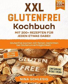 XXL Glutenfrei Kochbuch – Mit 200+ Rezepten für jeden etwas dabei!: Glutenfrei kochen mit feinen Gerichten bei Glutenunverträglichkeit. Inkl. 7-Tage Speiseplan