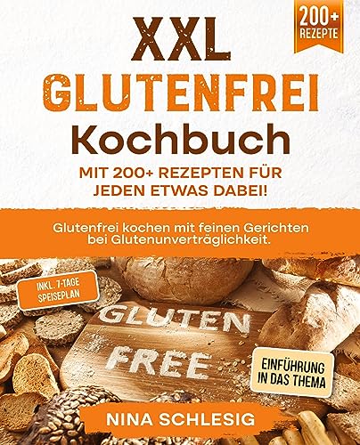 XXL Glutenfrei Kochbuch – Mit 200+ Rezepten für jeden etwas dabei!: Glutenfrei kochen mit feinen Gerichten bei Glutenunverträglichkeit. Inkl. 7-Tage Speiseplan