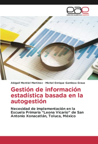 Gestión de información estadística basada en la autogestión: Necesidad de implementación en la Escuela Primaria “Leona Vicario” de San Antonio ... de San Antonio Xonacatlán, Toluca, México.DE