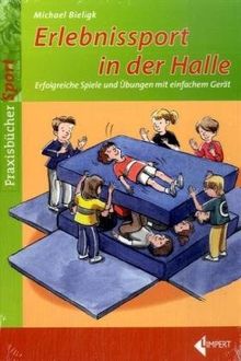 Erlebnissport in der Halle: Erfolgreiche Spiele und Übungen mit einfachem Gerät