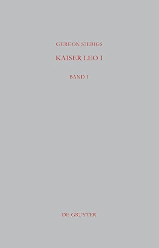 Kaiser Leo I: Das oströmische Reich in den ersten drei Jahren seiner Regierung (457 - 460 n. Chr.) (Beiträge zur Altertumskunde, Band 276)
