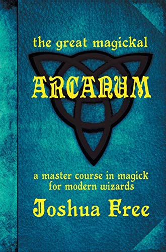 Joshua Free The Great Magickal Arcanum, A Master Course In Magick For Modern Wizards