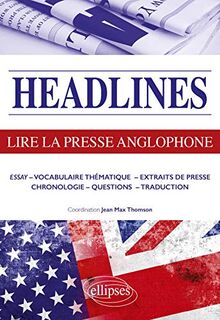 Headlines : lire la presse anglophone en 21 dossiers d'actualité : essay, vocabulaire thématique, extraits de presse, chronologie, questions, traduction