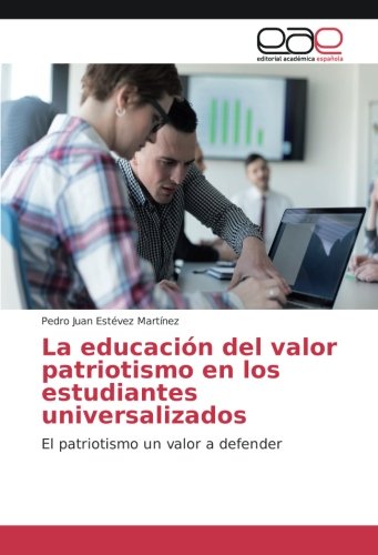 La educación del valor patriotismo en los estudiantes universalizados: El patriotismo un valor a defender