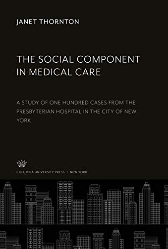 The Social Component in Medical Care: A Study of One Hundred Cases from the Presbyterian Hospital in the City of New York